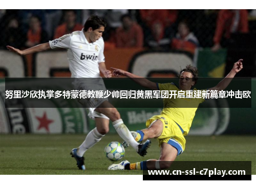 努里沙欣执掌多特蒙德教鞭少帅回归黄黑军团开启重建新篇章冲击欧
