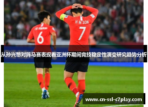 从孙兴慜对阵马赛表现看亚洲杯期间竞技稳定性演变研究趋势分析 从孙兴慜对阵马赛表现看亚洲杯期间竞技稳定性演变研究趋势分析